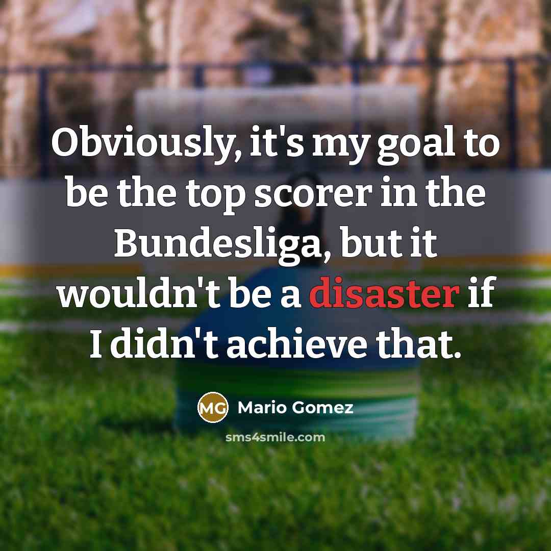 “Obviously, it's my goal to be the top scorer in…” quote by Mario Gomez