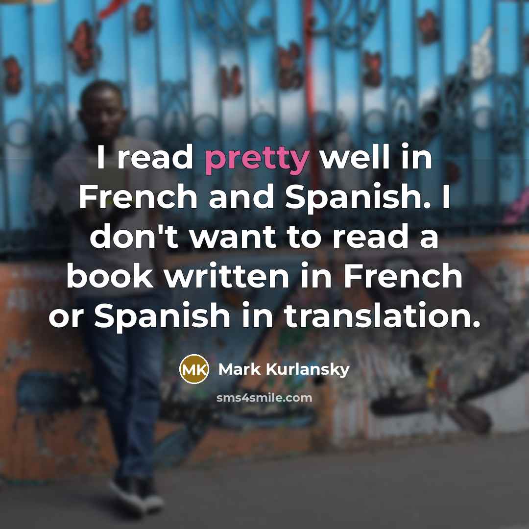 “I read pretty well in French and Spanish. I don't…” quote by Mark Kurlansky
