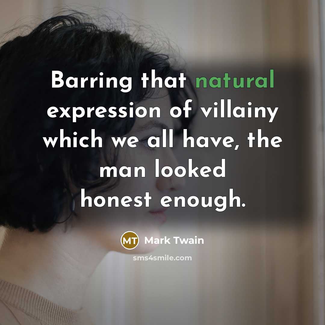 “Barring that natural expression of villainy which we all have,…” quote by Mark Twain