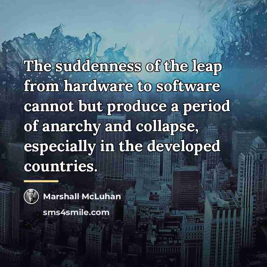 “The suddenness of the leap from hardware to software cannot…” quote by Marshall McLuhan