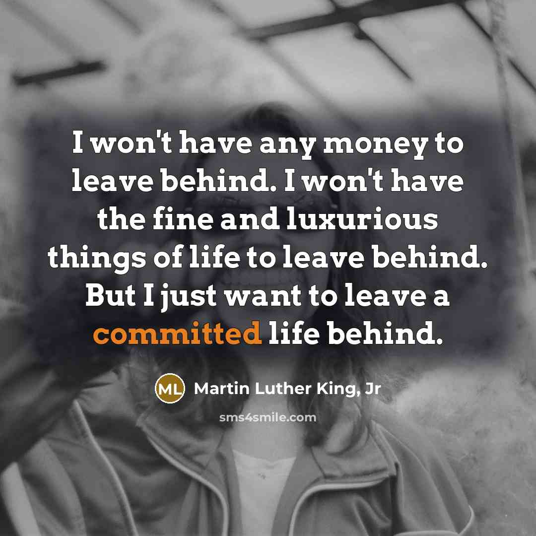“I won't have any money to leave behind. I won't…” quote by Martin Luther King, Jr