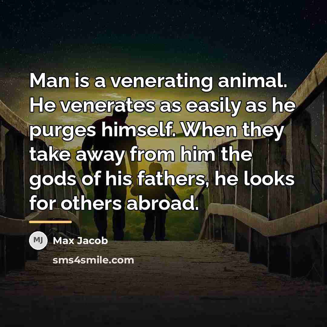 “Man is a venerating animal. He venerates as easily as…” quote by Max Jacob