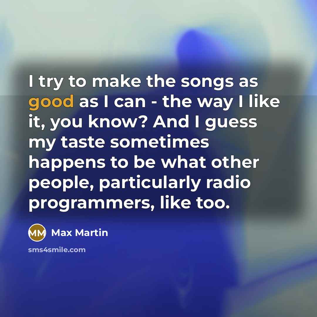 “I try to make the songs as good as I…” quote by Max Martin