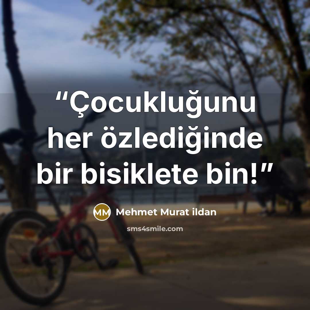 “Çocukluğunu her özlediğinde bir bisiklete bin!” quote by Mehmet Murat ildan