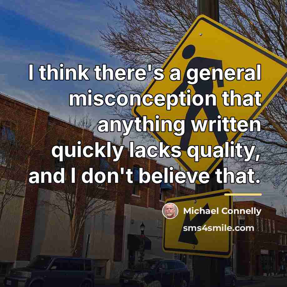 “I think there's a general misconception that anything written quickly…” quote by Michael Connelly