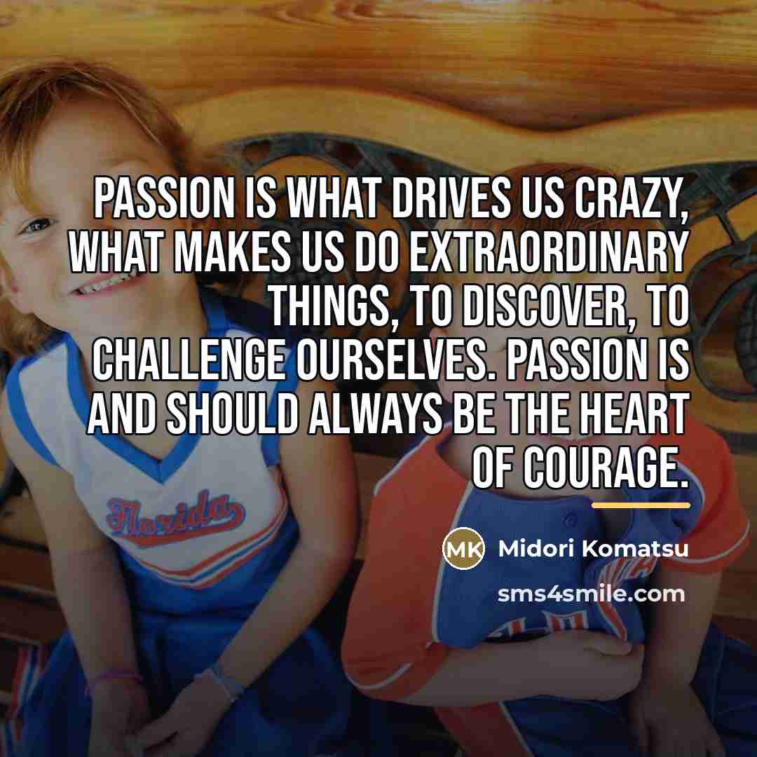 “Passion is what drives us crazy, what makes us do…” quote by Midori Komatsu
