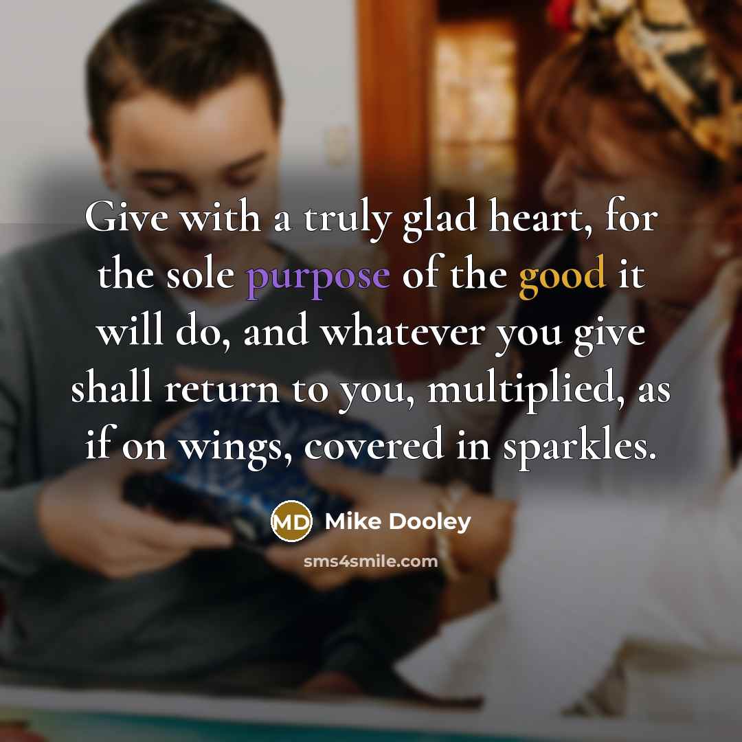 “Give with a truly glad heart, for the sole purpose…” quote by Mike Dooley