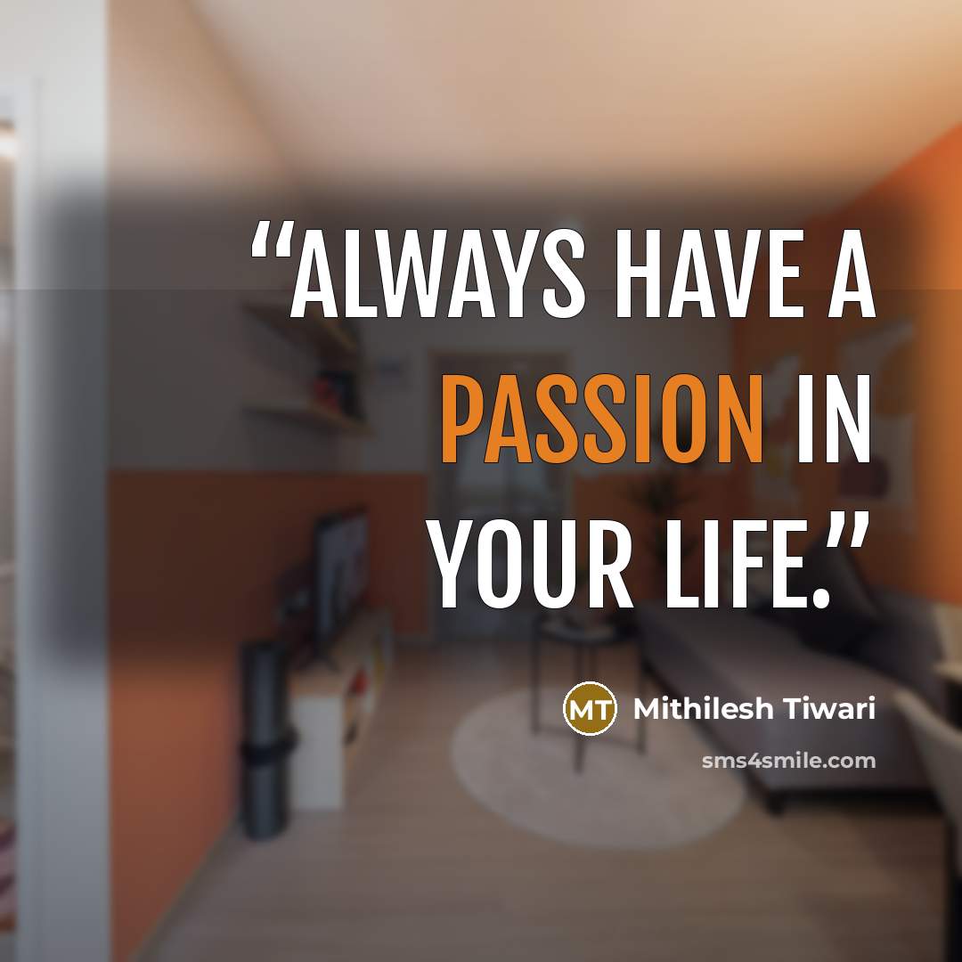 “Always have a passion in your life.” quote by Mithilesh Tiwari
