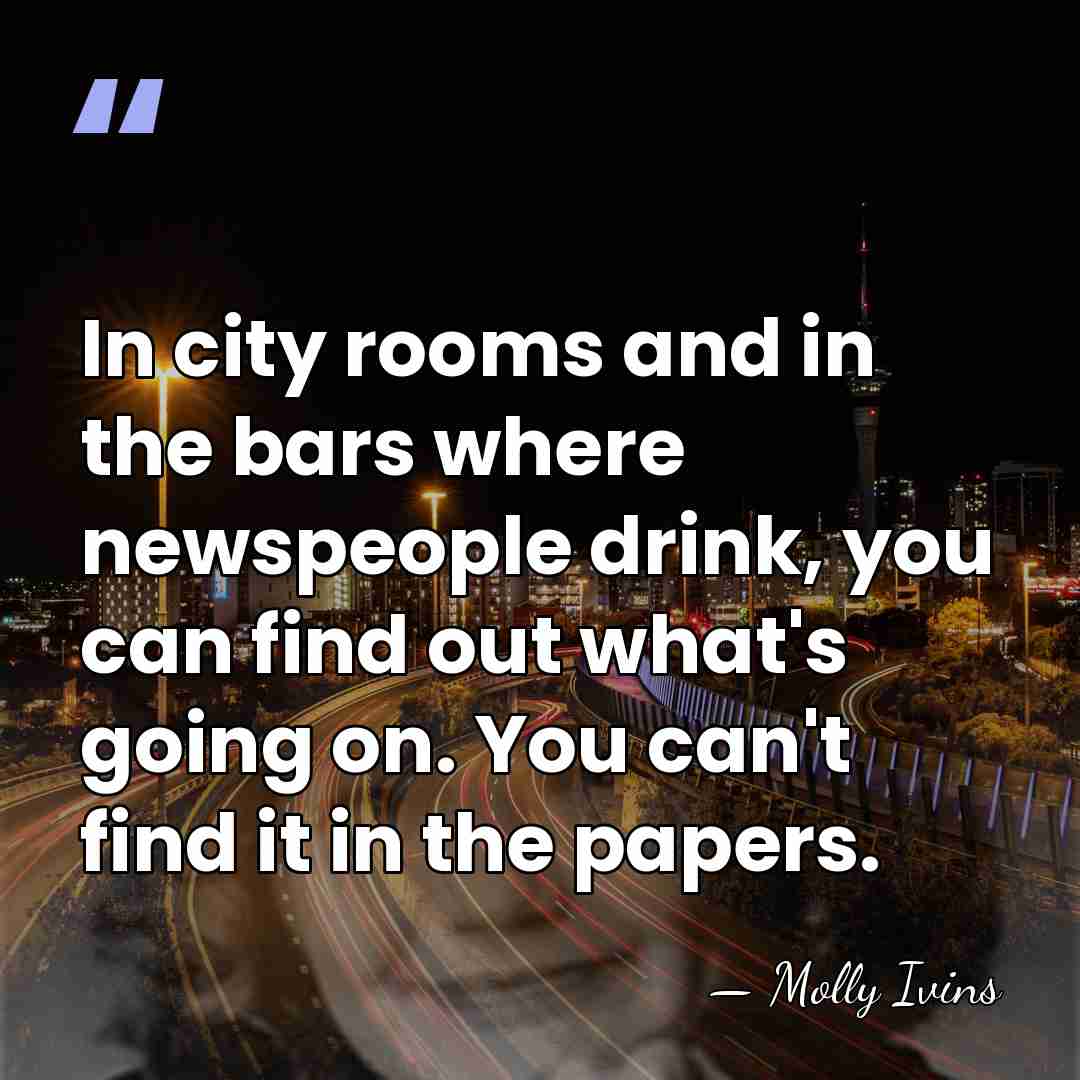 In city rooms and in the bars where newspeople drink, you can&hellip; - Molly Ivins