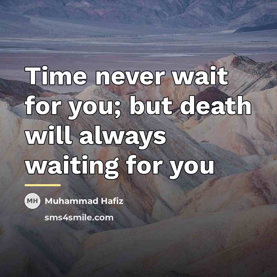 “Time never wait for you; but death will always waiting…” quote by Anonymous