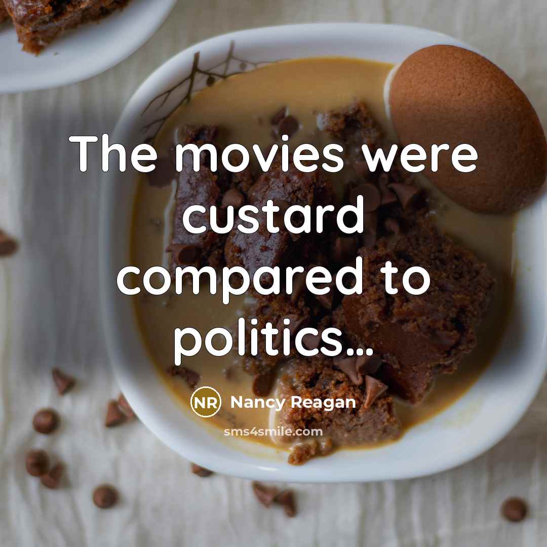 “The movies were custard compared to politics…” quote by Nancy Reagan