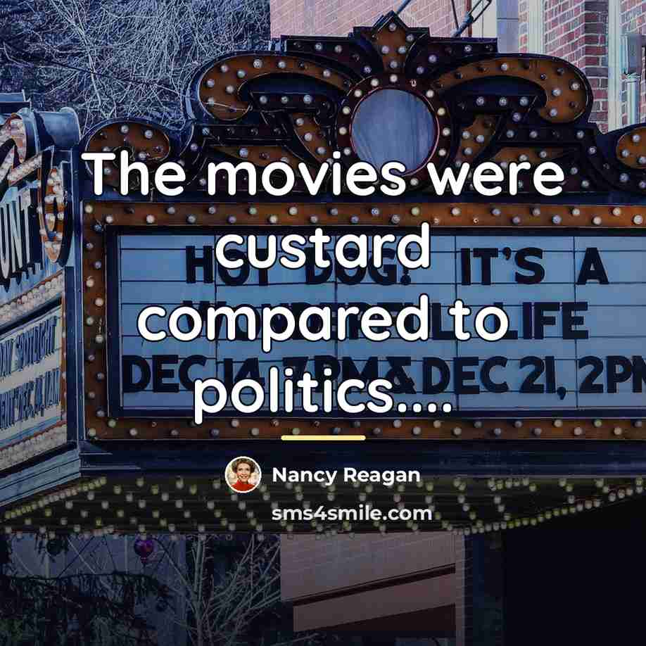 “The movies were custard compared to politics....…” quote by Nancy Reagan