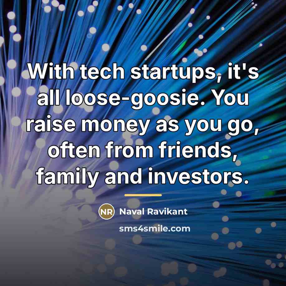 “With tech startups, it's all loose-goosie. You raise money as…” quote by Naval Ravikant