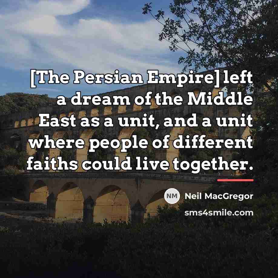 “[The Persian Empire] left a dream of the Middle East…” quote by Neil MacGregor