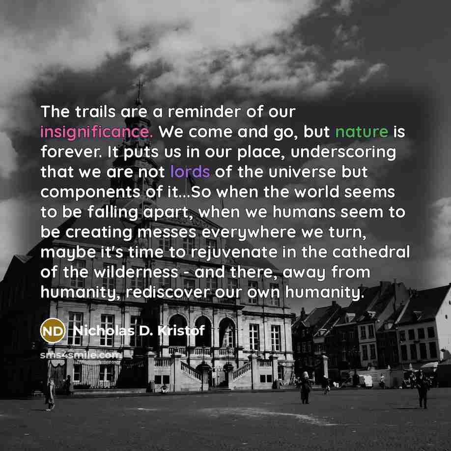 “The trails are a reminder of our insignificance. We come…” quote by Nicholas D. Kristof