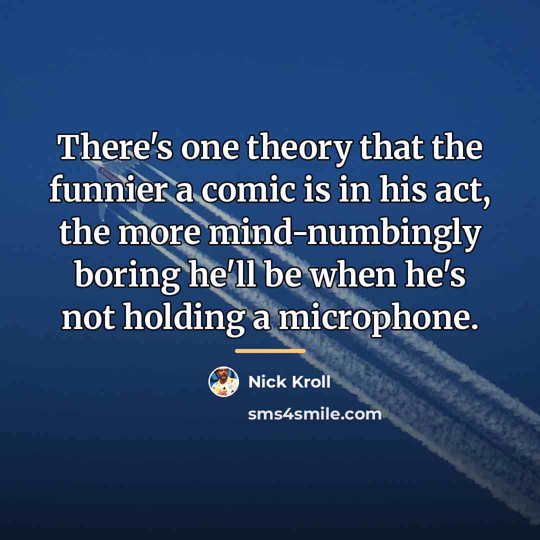 “There's one theory that the funnier a comic is in…” quote by Nick Kroll
