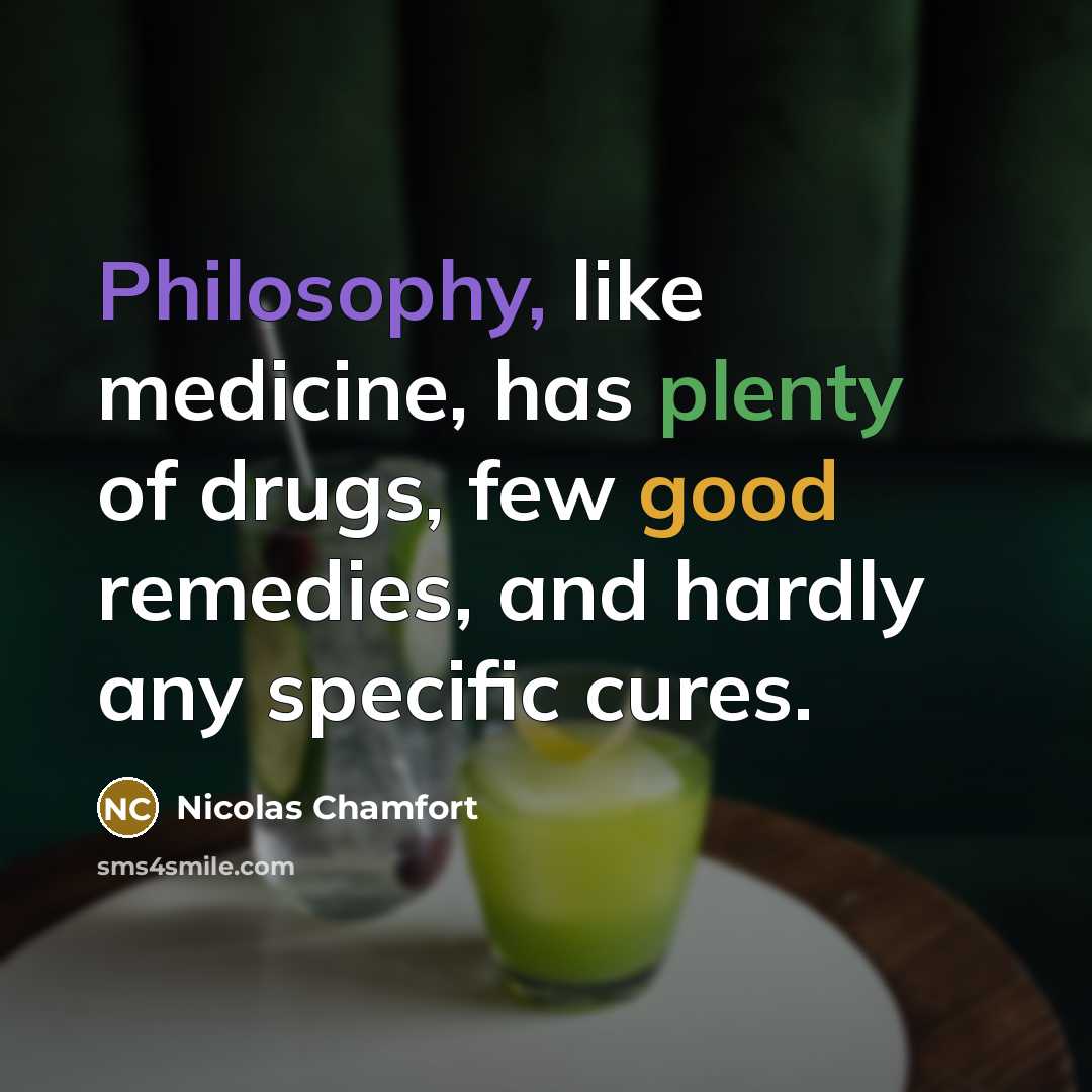 “Philosophy, like medicine, has plenty of drugs, few good remedies,…” quote by Nicolas Chamfort