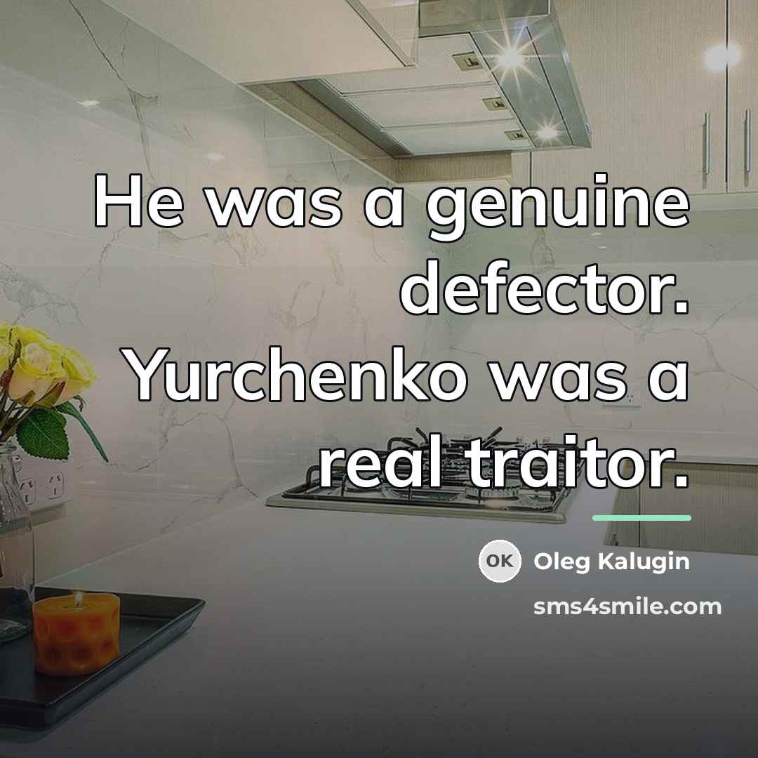 “He was a genuine defector. Yurchenko was a real traitor.…” quote by Oleg Kalugin