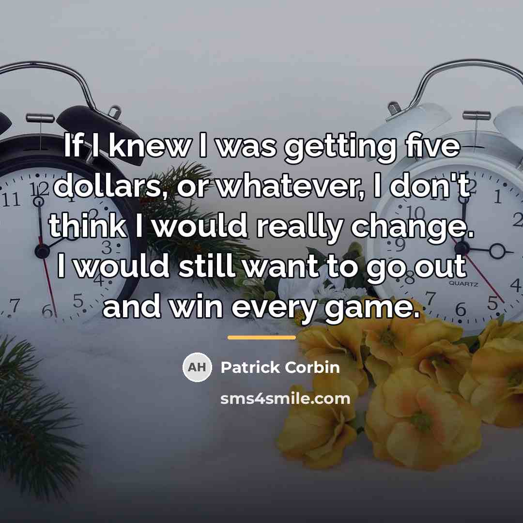 “If I knew I was getting five dollars, or whatever,…” quote by Patrick Corbin