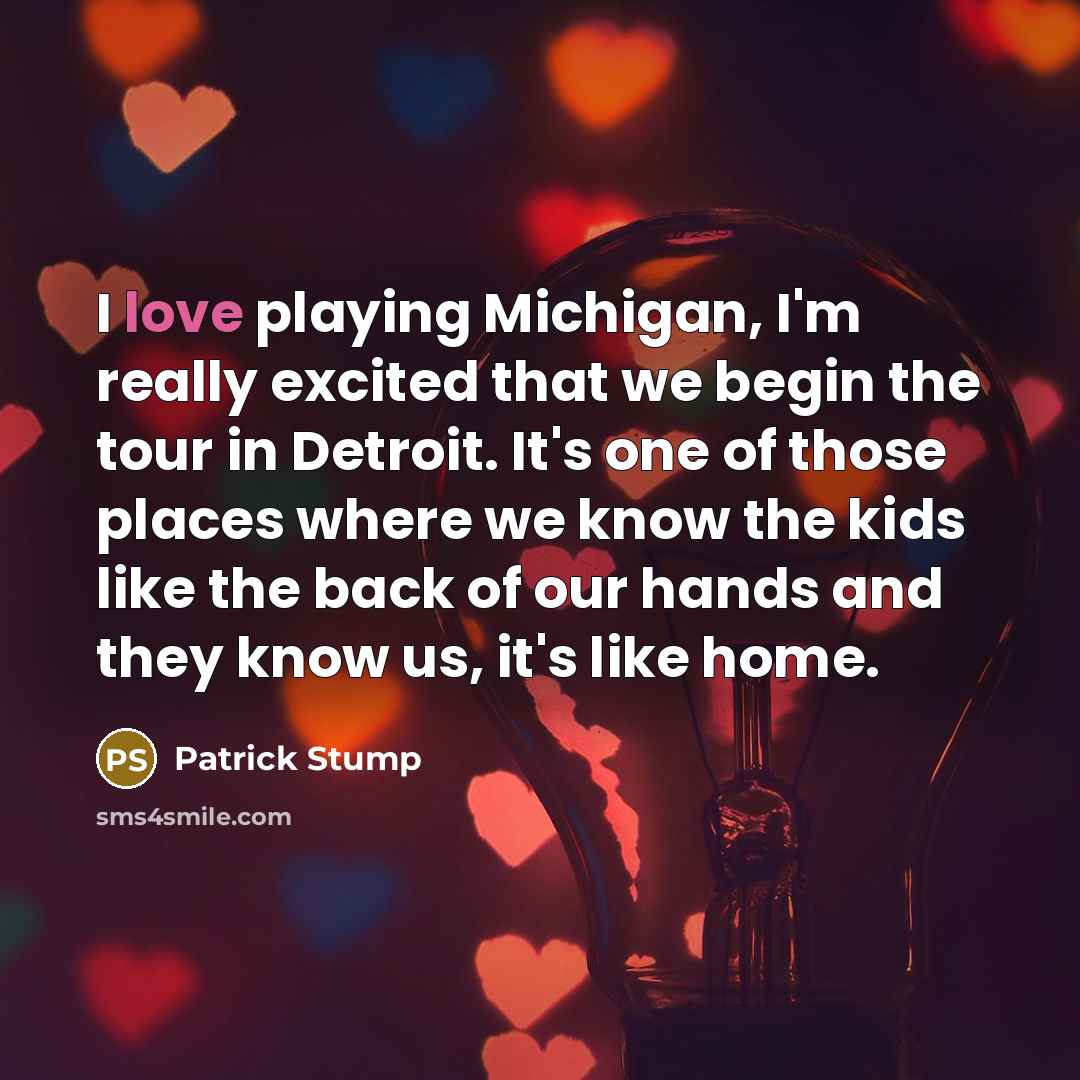 “I love playing Michigan, I'm really excited that we begin…” quote by Patrick Stump