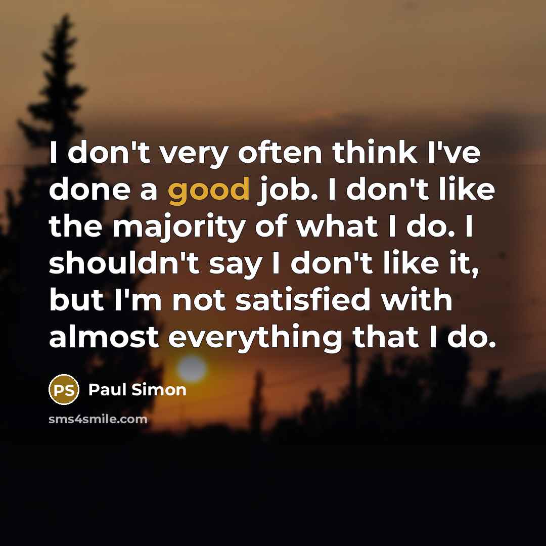 “I don't very often think I've done a good job.…” quote by Paul Simon