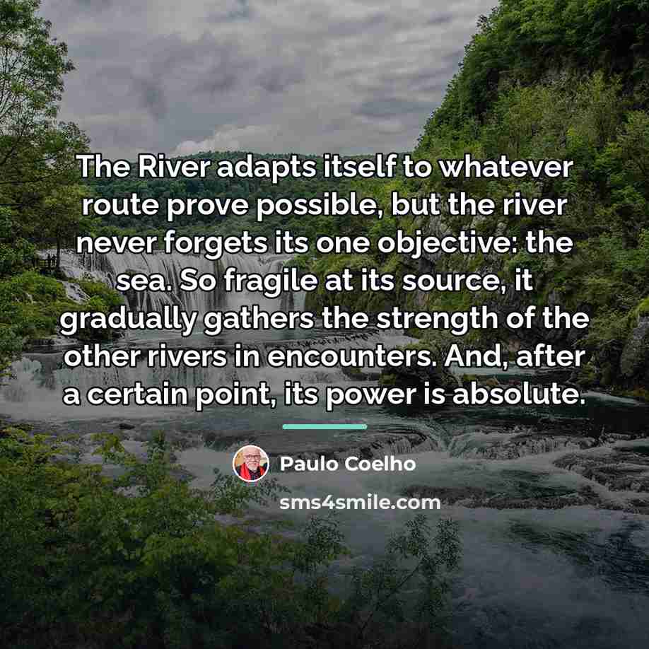 “The River adapts itself to whatever route prove possible, but…” quote by Paulo Coelho
