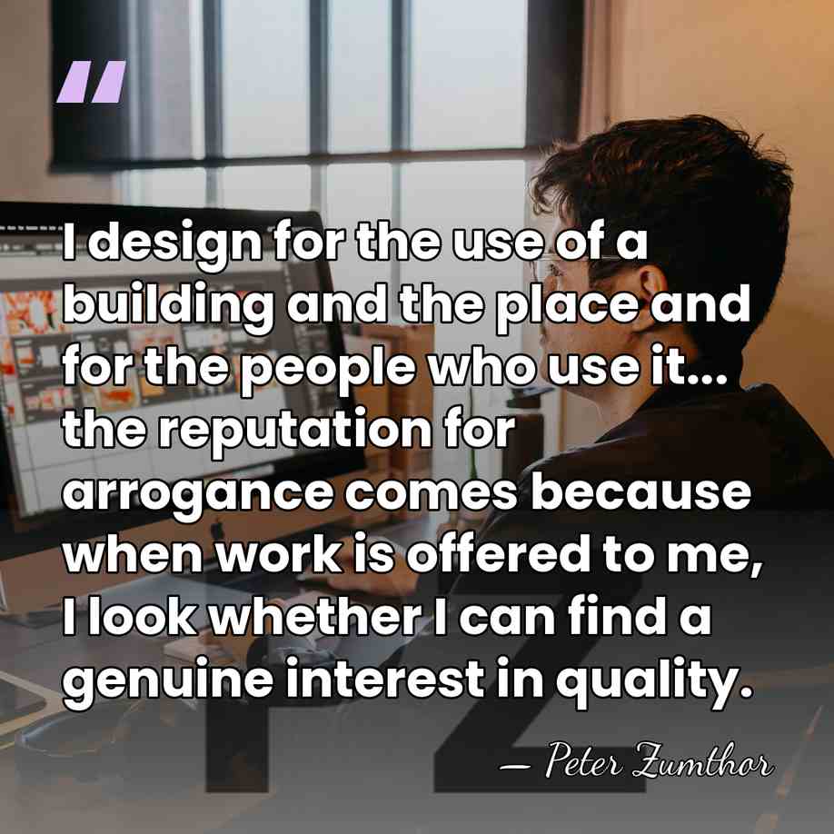 I design for the use of a building and the place and&hellip; - Peter Zumthor
