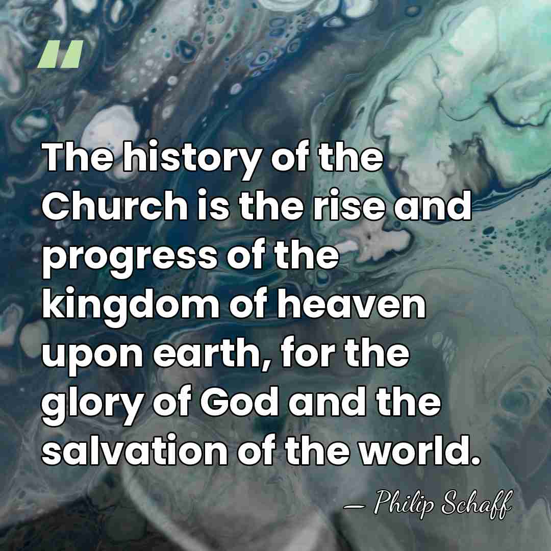 The history of the Church is the rise and progress of the&hellip; - Philip Schaff