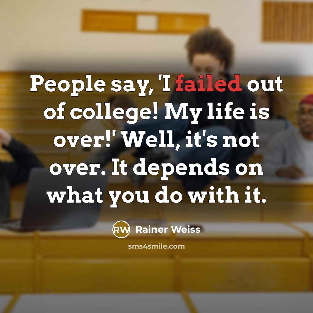“People say, 'I failed out of college! My life is…” quote by Rainer Weiss