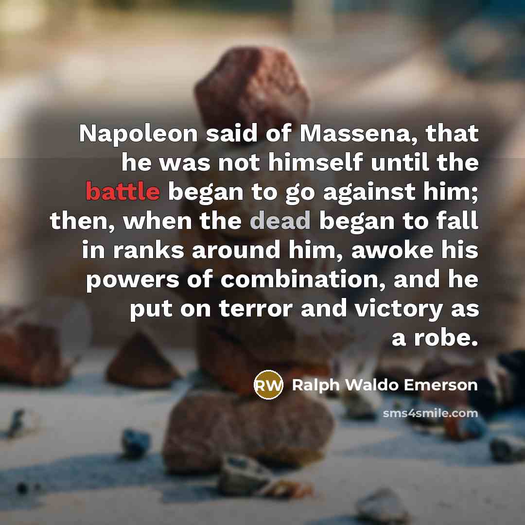 “Napoleon said of Massena, that he was not himself until…” quote by Ralph Waldo Emerson