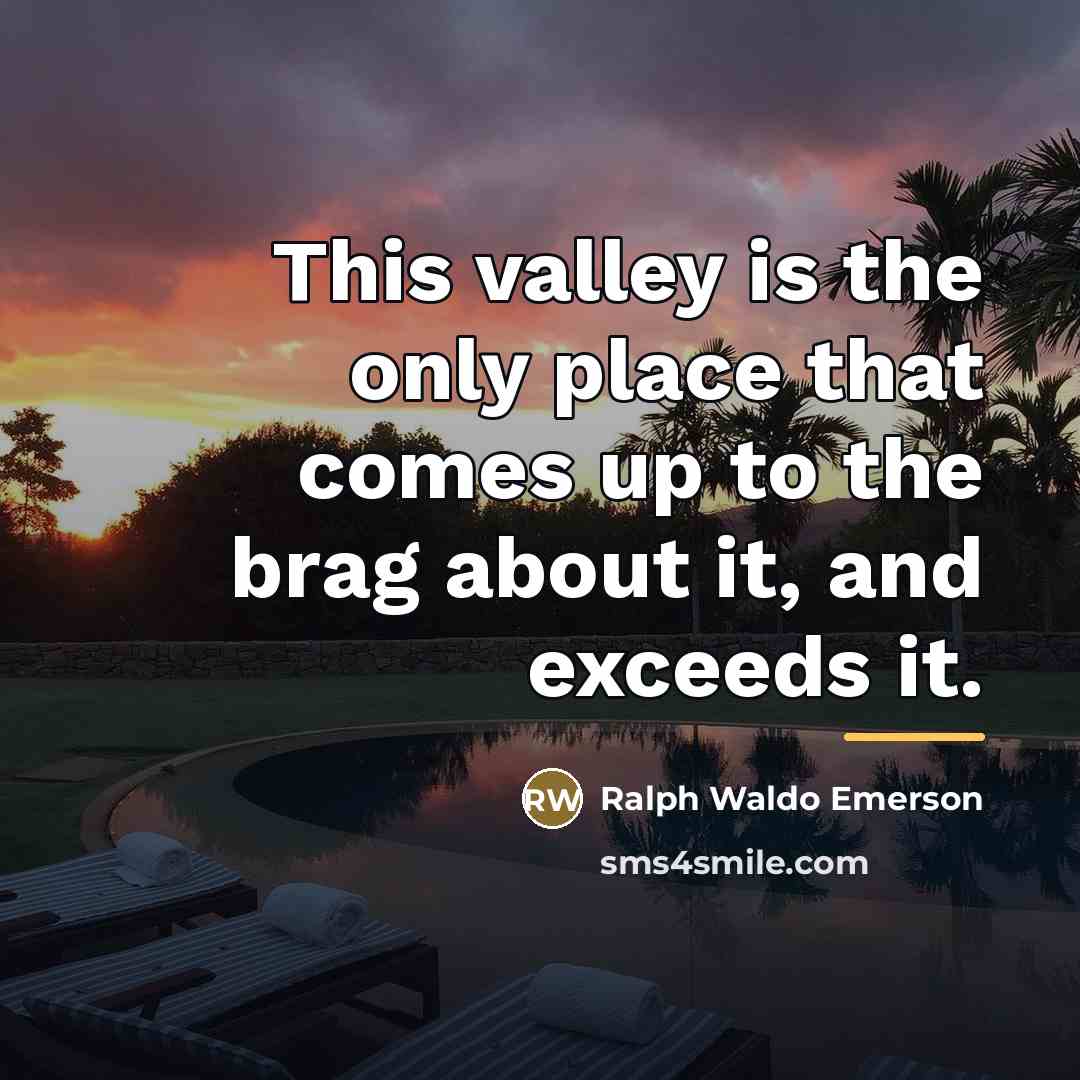 “This valley is the only place that comes up to…” quote by Ralph Waldo Emerson