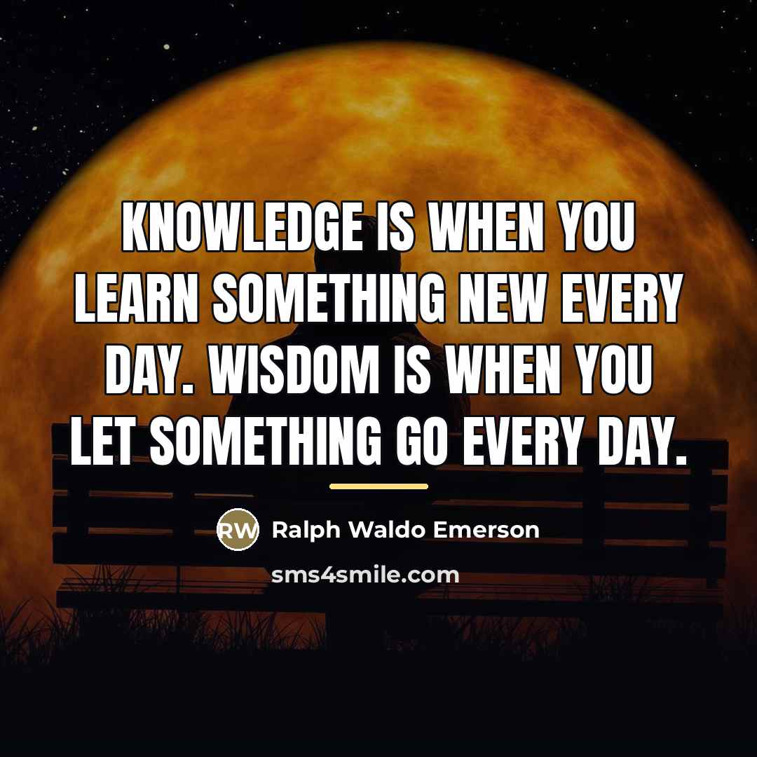“Knowledge is when you learn something new every day. Wisdom…” quote by Ralph Waldo Emerson