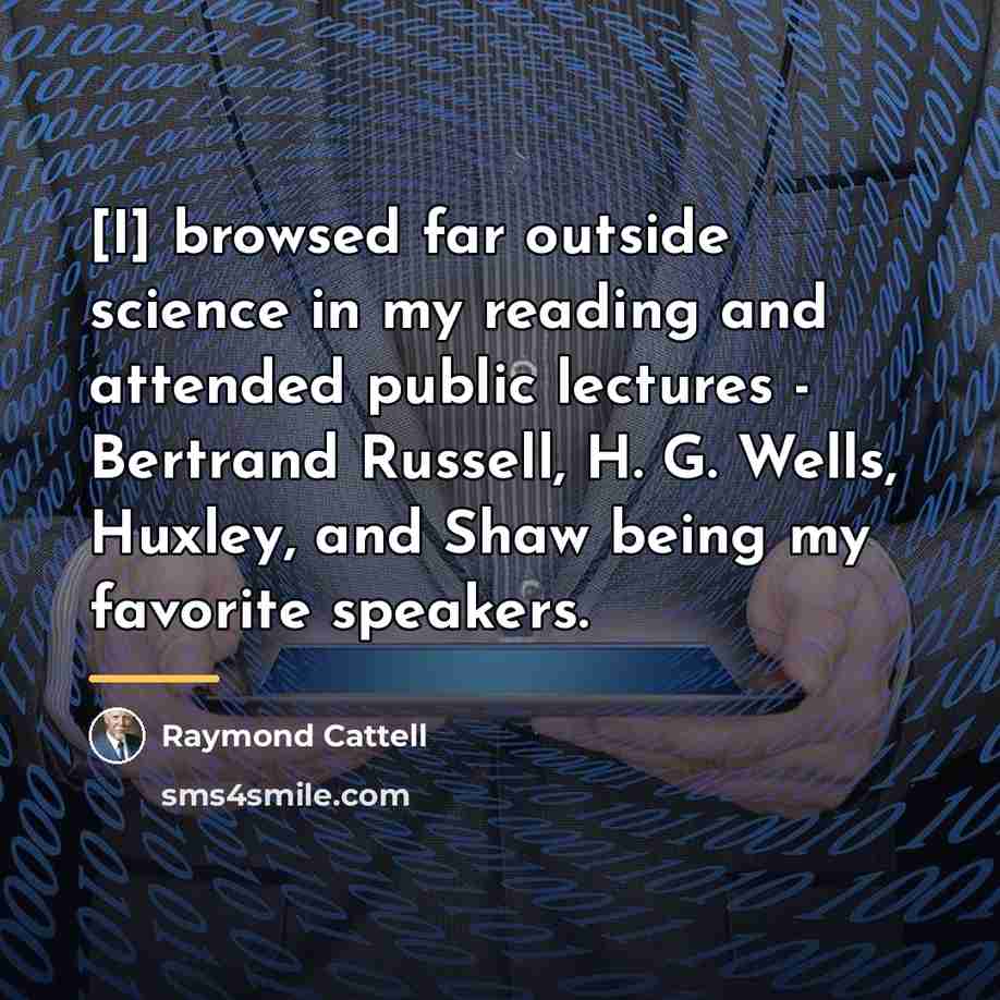 “[I] browsed far outside science in my reading and attended…” quote by Raymond Cattell