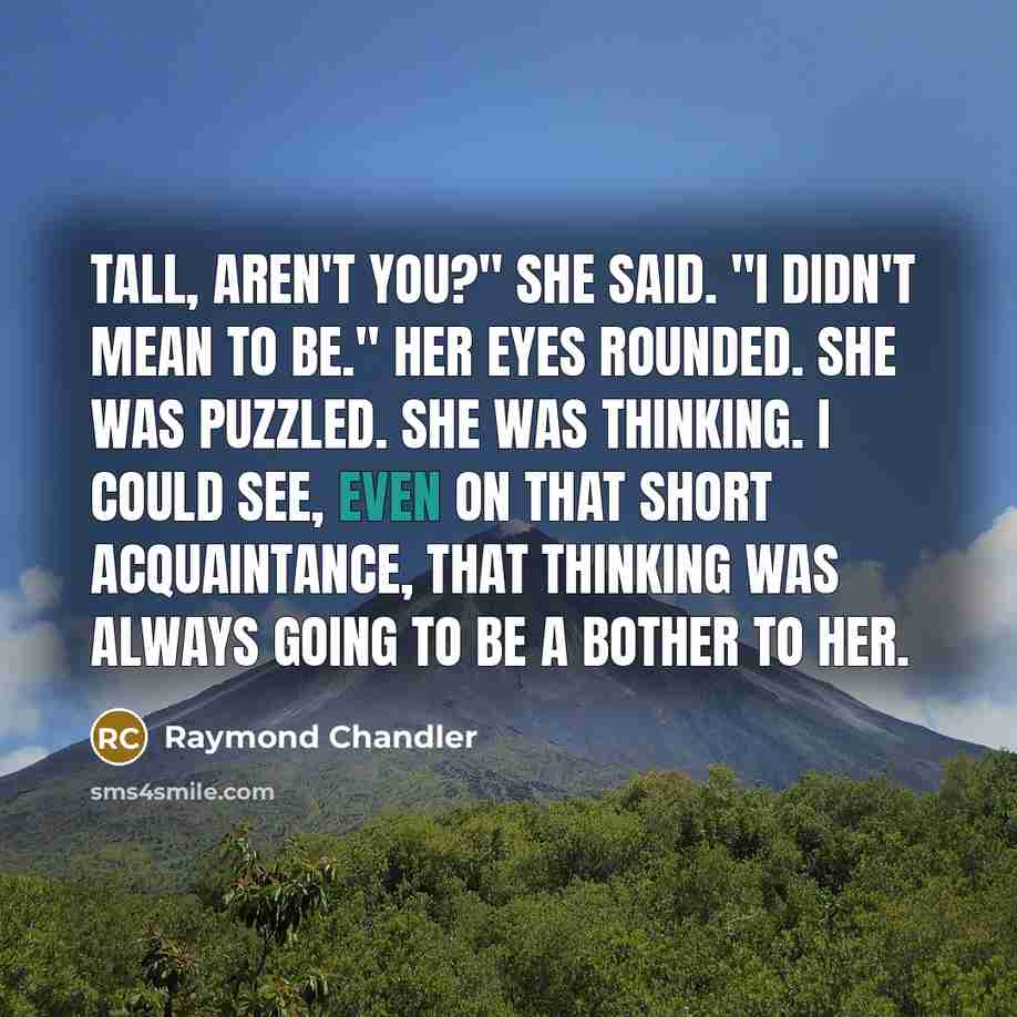 “Tall, aren't you?" she said. "I didn't mean to be."…” quote by Raymond Chandler