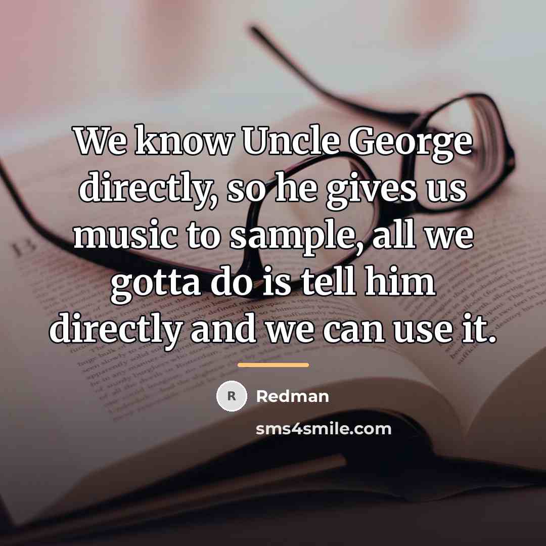 “We know Uncle George directly, so he gives us music…” quote by Redman