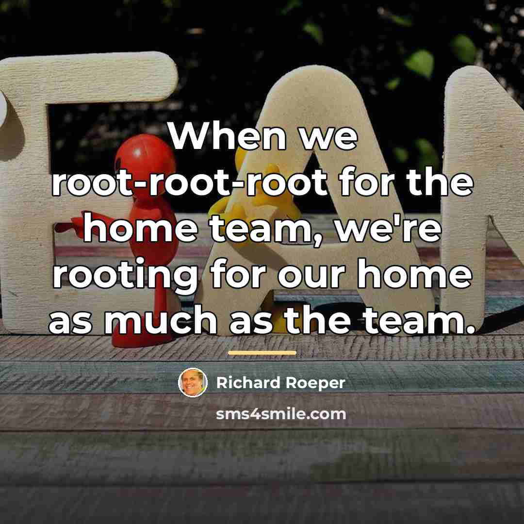 “When we root-root-root for the home team, we're rooting for…” quote by Richard Roeper