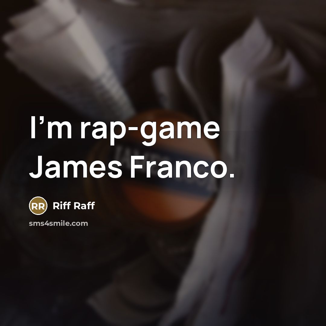 “I'm rap-game James Franco.…” quote by Riff Raff