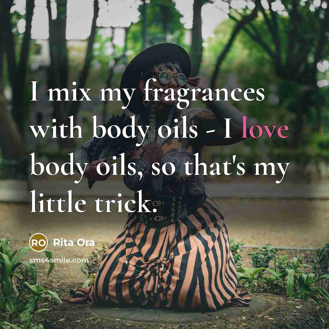 “I mix my fragrances with body oils - I love…” quote by Rita Ora