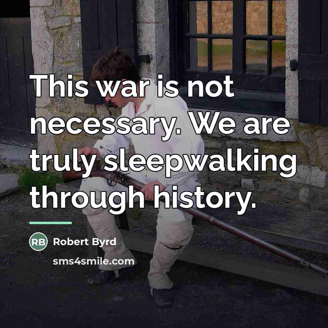 “This war is not necessary. We are truly sleepwalking through…” quote by Robert Byrd