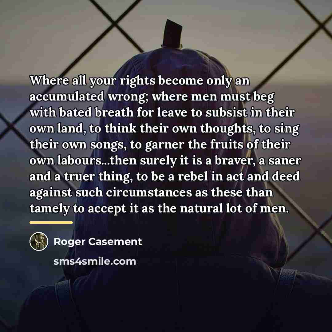 “Where all your rights become only an accumulated wrong; where…” quote by Roger Casement