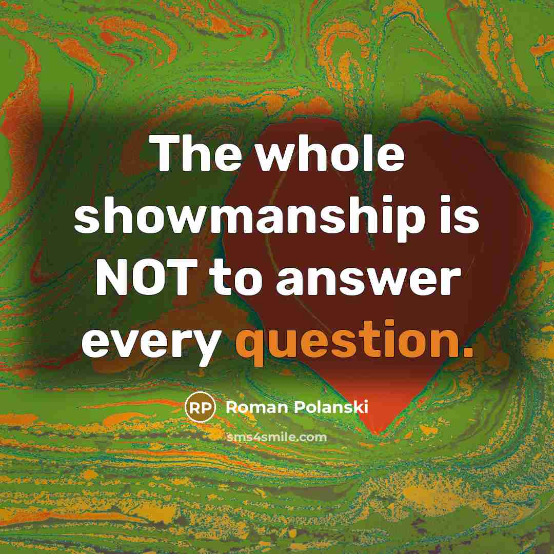 “The whole showmanship is NOT to answer every question.” quote by Roman Polanski