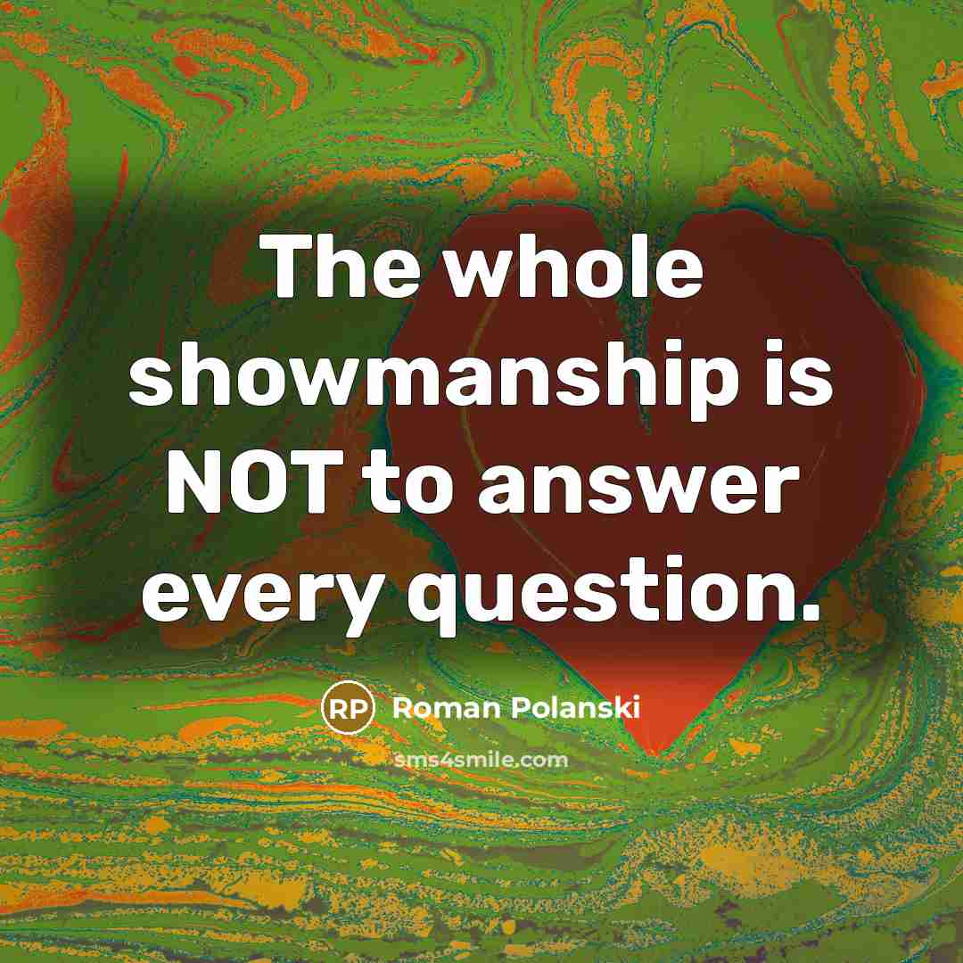 “The whole showmanship is NOT to answer every question.…” quote by Roman Polanski