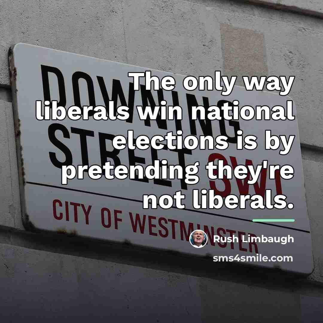 “The only way liberals win national elections is by pretending…” quote by Rush Limbaugh