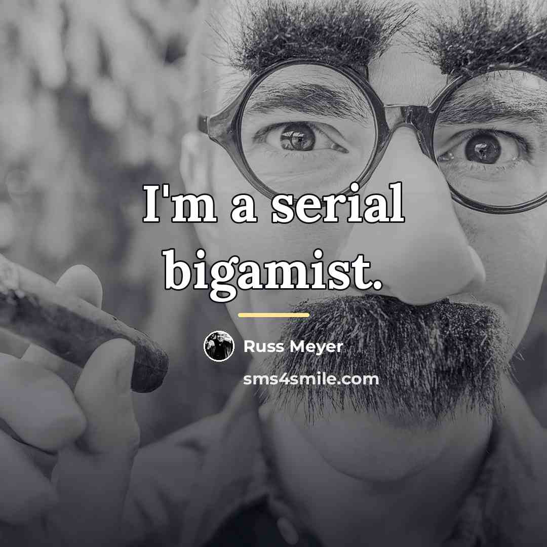 “I'm a serial bigamist.…” quote by Russ Meyer