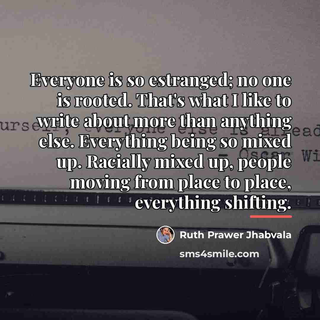 “Everyone is so estranged; no one is rooted. That's what…” quote by Ruth Prawer Jhabvala