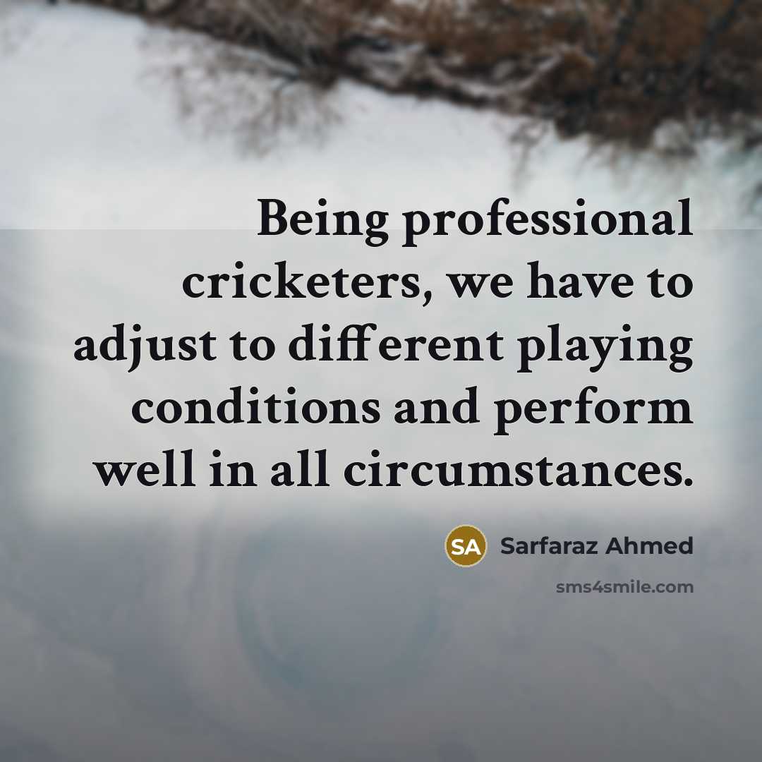 “Being professional cricketers, we have to adjust to different playing…” quote by Sarfaraz Ahmed