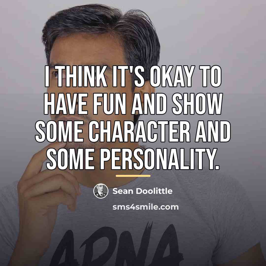 “I think it's okay to have fun and show some…” quote by Sean Doolittle