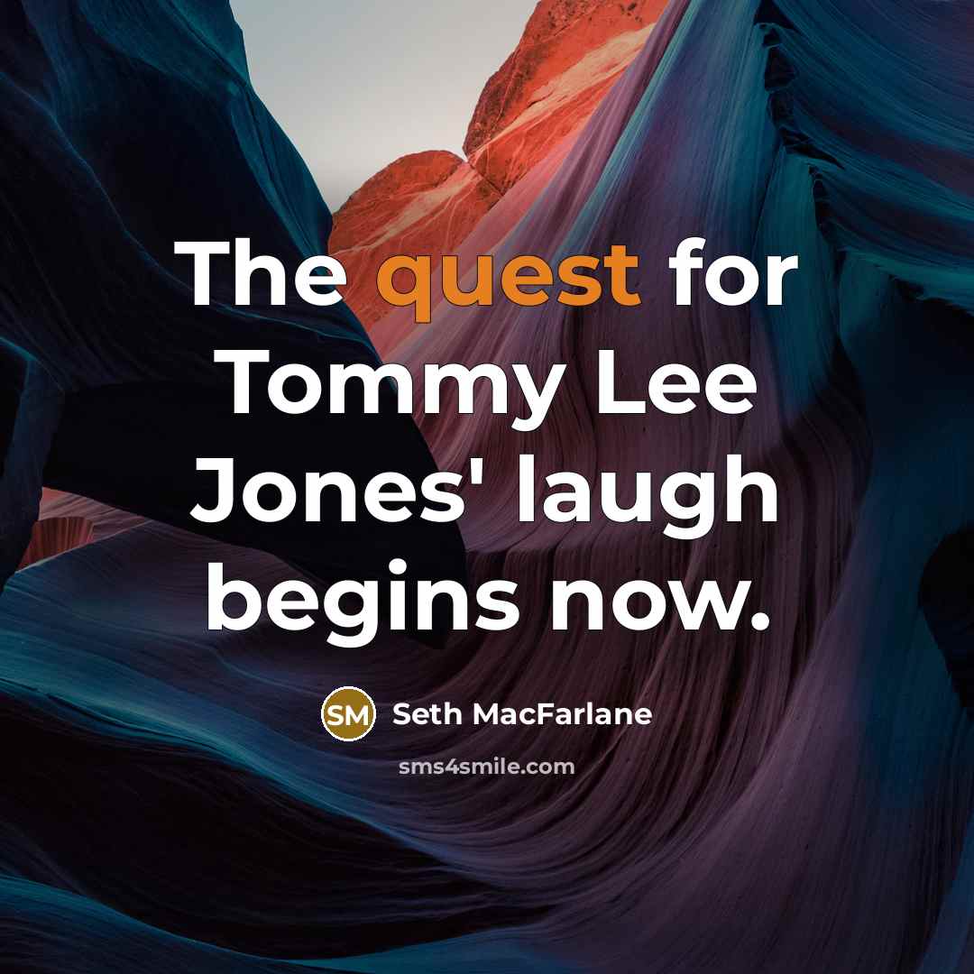 “The quest for Tommy Lee Jones' laugh begins now.…” quote by Seth MacFarlane