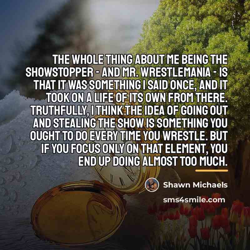 “The whole thing about me being The Showstopper - and…” quote by Shawn Michaels
