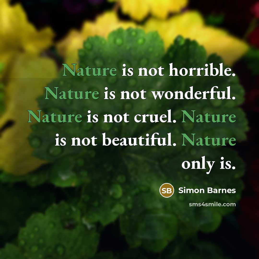 “Nature is not horrible. Nature is not wonderful. Nature is…” quote by Simon Barnes